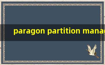paragon partition manager(Paragon Partition Manager合并分区)